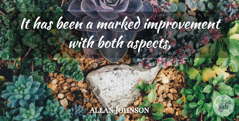 Allan Johnson Quote About Both, Improvement, Marked: It Has Been A Marked...