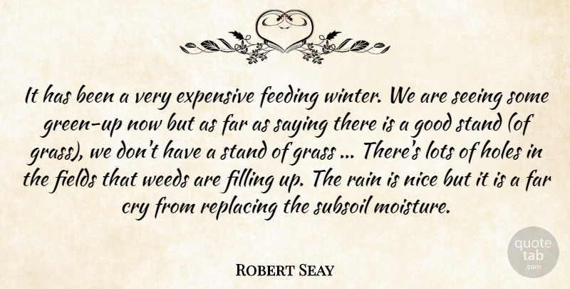 Robert Seay Quote About Cry, Expensive, Far, Feeding, Fields: It Has Been A Very...