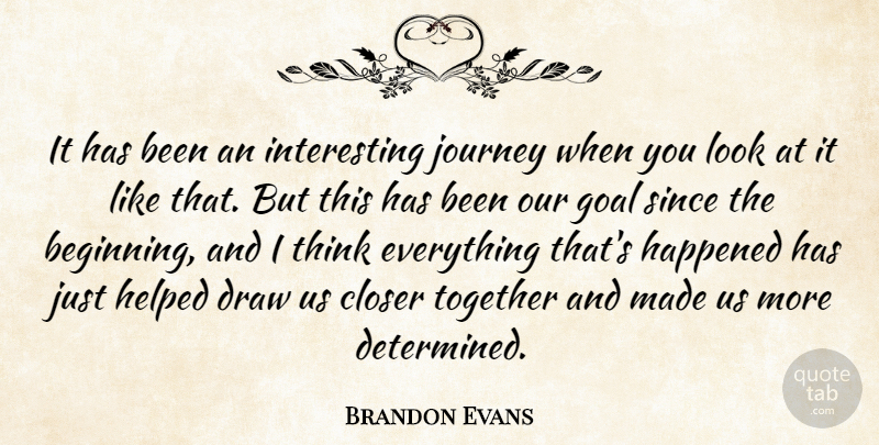 Brandon Evans Quote About Closer, Draw, Goal, Happened, Helped: It Has Been An Interesting...