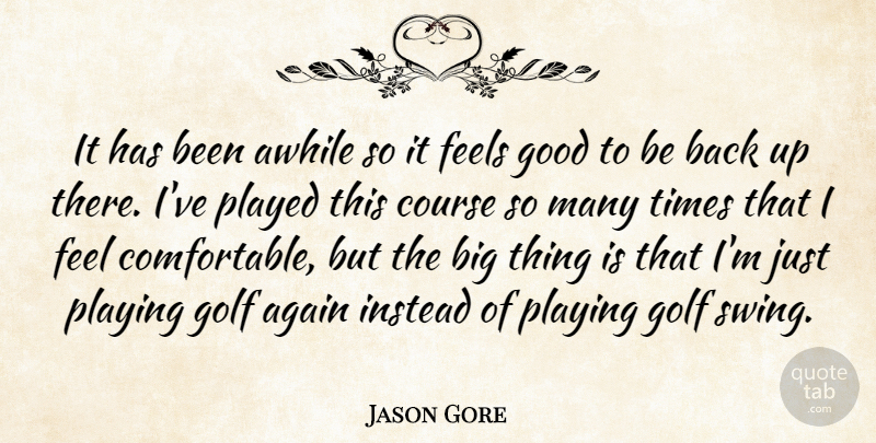 Jason Gore Quote About Again, Awhile, Course, Feels, Golf: It Has Been Awhile So...