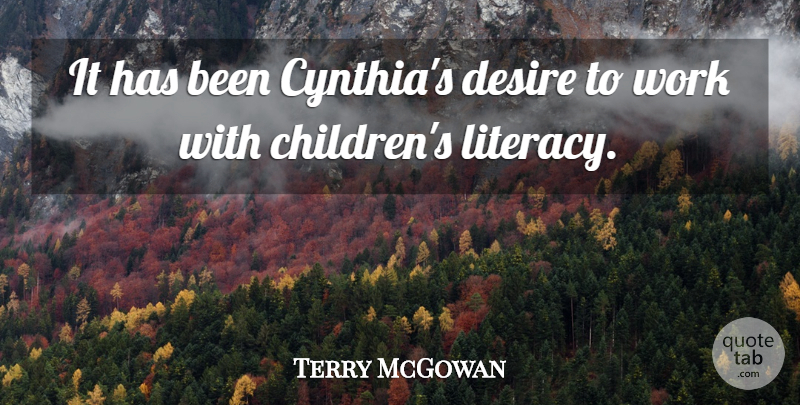 Terry McGowan Quote About Desire, Work: It Has Been Cynthias Desire...
