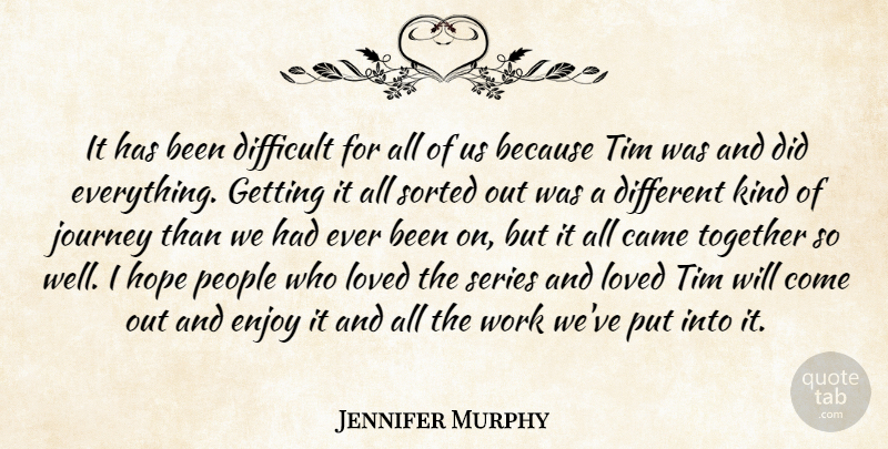 Jennifer Murphy Quote About Came, Difficult, Enjoy, Hope, Journey: It Has Been Difficult For...