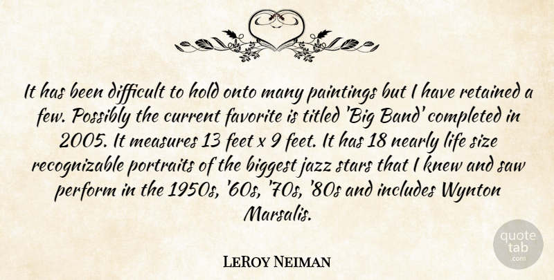 LeRoy Neiman Quote About Stars, Feet, Band: It Has Been Difficult To...