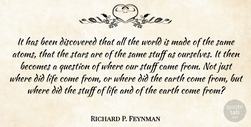 Richard P. Feynman Quote About Becomes, Came, Discovered, Life, Question: It Has Been Discovered That...