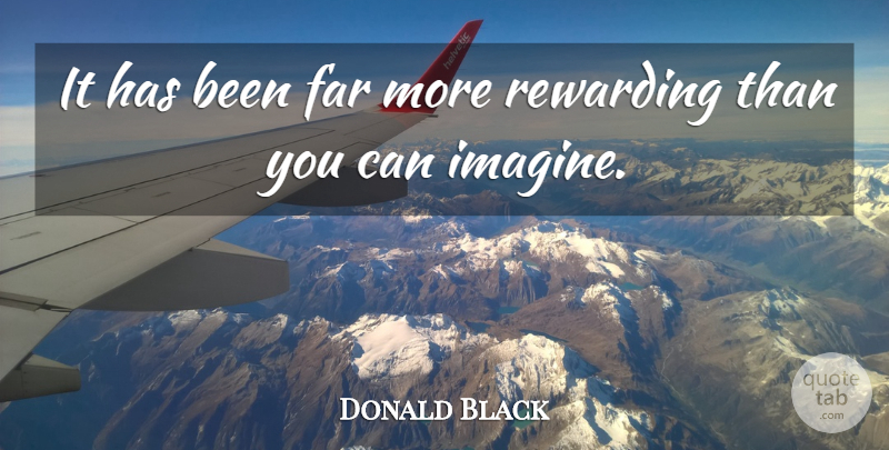 Donald Black Quote About Far, Rewarding: It Has Been Far More...
