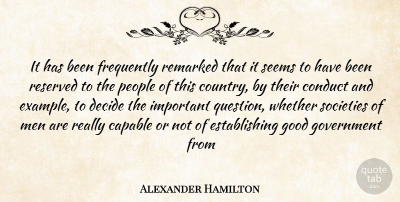 Alexander Hamilton Quote About Capable, Conduct, Decide, Frequently, Good: It Has Been Frequently Remarked...