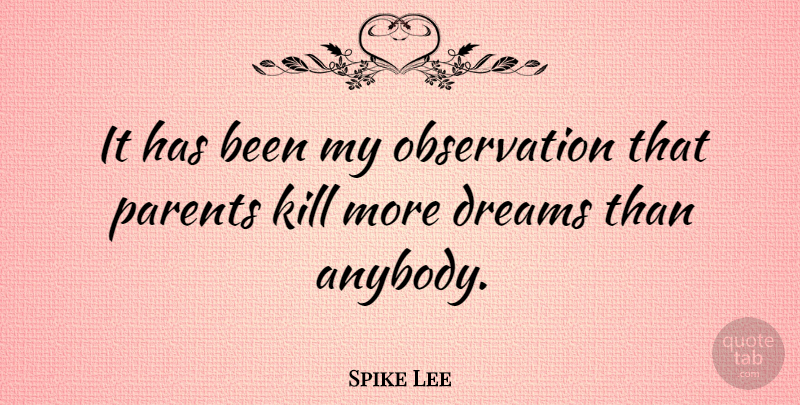 Spike Lee Quote About Dream, Parent, Observation: It Has Been My Observation...