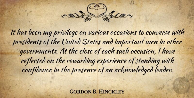Gordon B. Hinckley Quote About Close, Converse, Experience, Men, Occasions: It Has Been My Privilege...