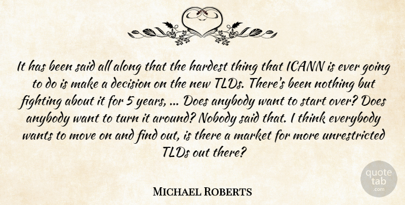 Michael Roberts Quote About Along, Anybody, Decision, Everybody, Fighting: It Has Been Said All...
