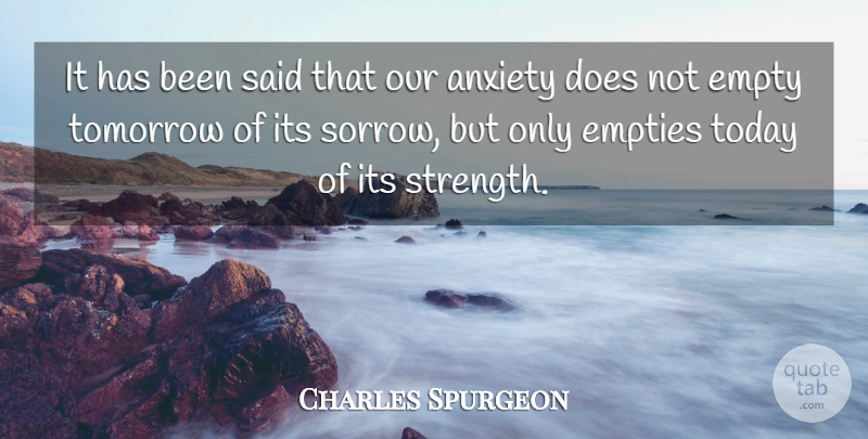Charles Spurgeon Quote About Anxiety, Empties, Empty, Today, Tomorrow: It Has Been Said That...