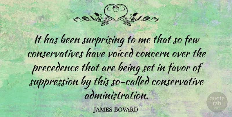 James Bovard Quote About Favors, Administration, Conservative: It Has Been Surprising To...