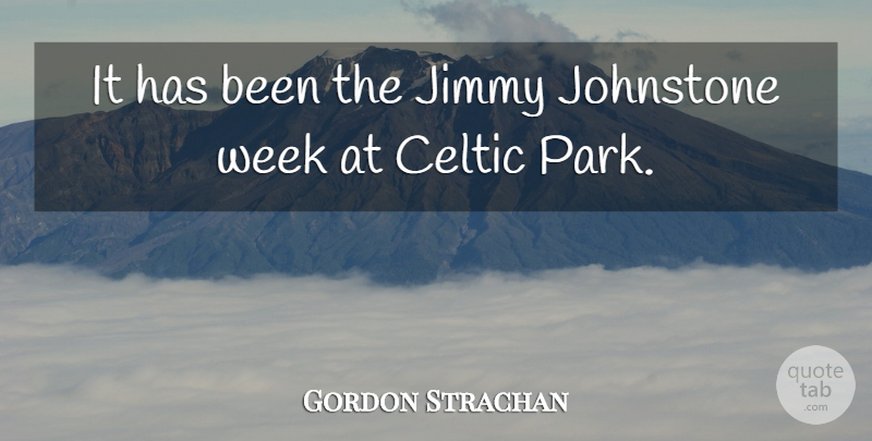 Gordon Strachan Quote About Celtic, Jimmy, Week: It Has Been The Jimmy...