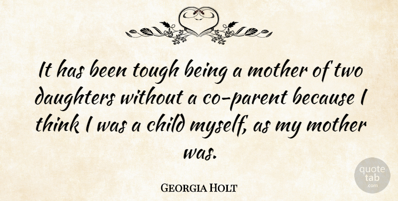 Georgia Holt Quote About Daughters: It Has Been Tough Being...