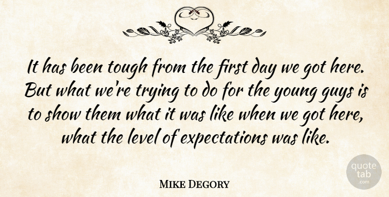 Mike Degory Quote About Guys, Level, Tough, Trying: It Has Been Tough From...