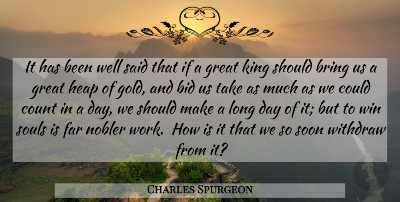Charles Spurgeon Quote About Kings, Winning, Long: It Has Been Well Said...