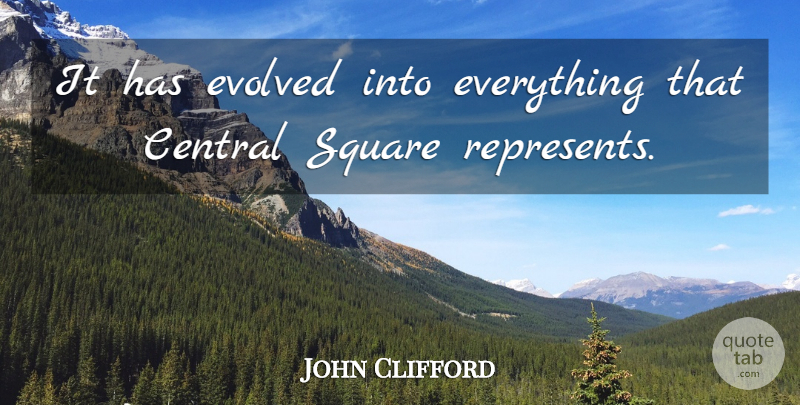 John Clifford Quote About Central, Evolved, Square: It Has Evolved Into Everything...