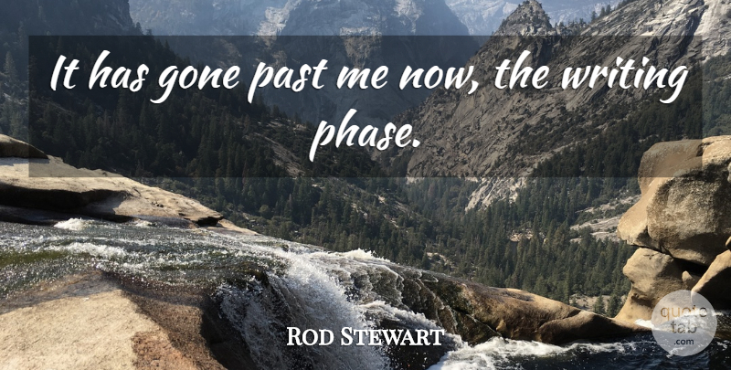 Rod Stewart Quote About Writing, Past, Phases: It Has Gone Past Me...