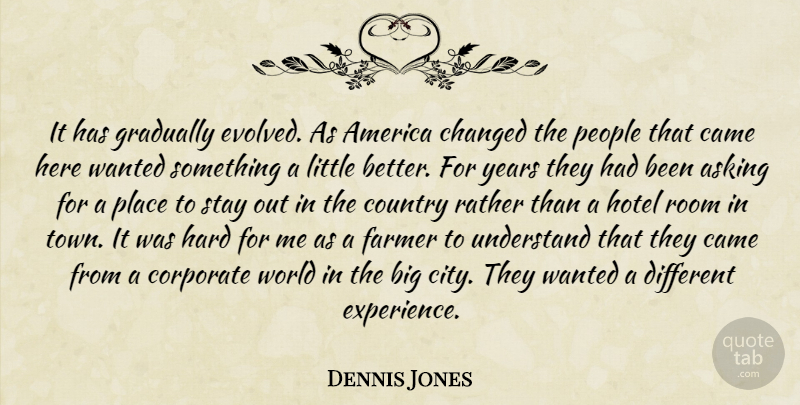 Dennis Jones Quote About America, Asking, Came, Changed, Corporate: It Has Gradually Evolved As...