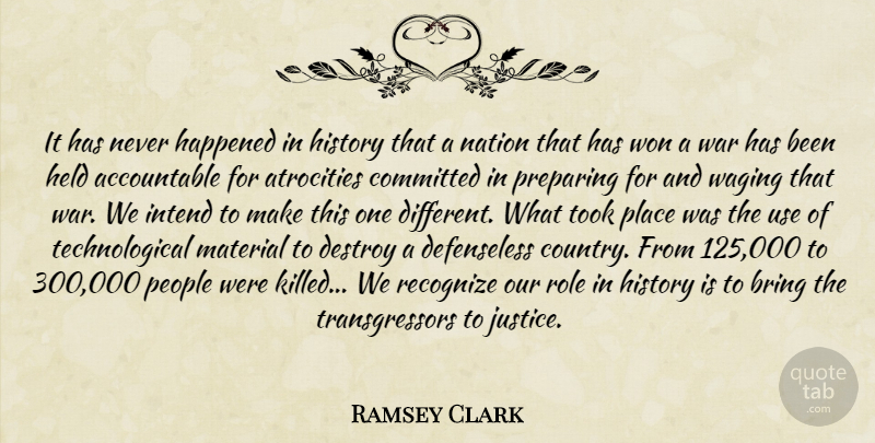 Ramsey Clark Quote About Country, War, Atrocities Committed: It Has Never Happened In...
