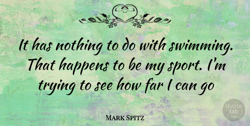 Mark Spitz Quote About Sports, Swimming, Trying: It Has Nothing To Do...