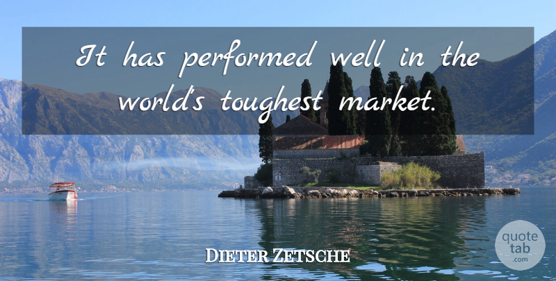 Dieter Zetsche Quote About Performed, Toughest: It Has Performed Well In...