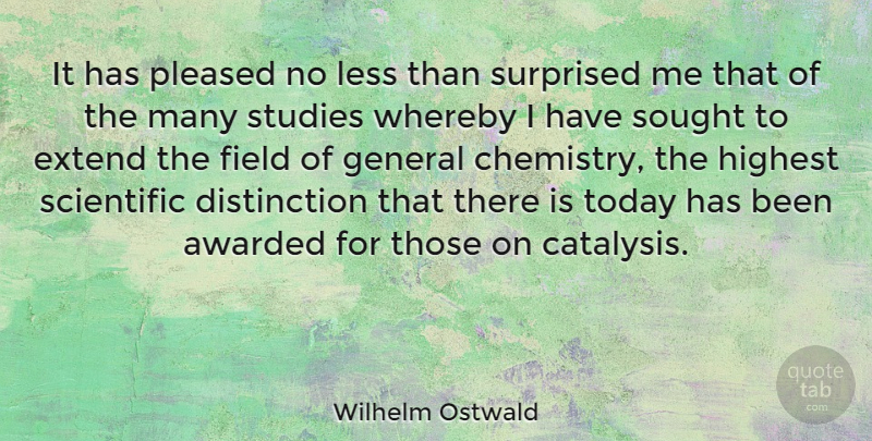 Wilhelm Ostwald Quote About Today, Fields, Chemistry: It Has Pleased No Less...
