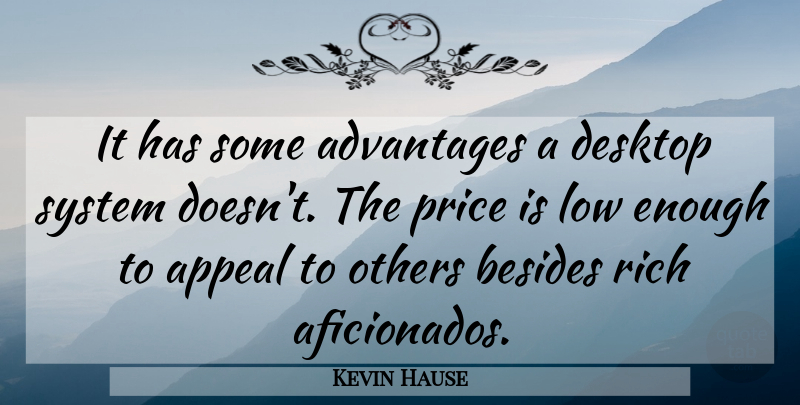 Kevin Hause Quote About Advantages, Appeal, Besides, Desktop, Low: It Has Some Advantages A...