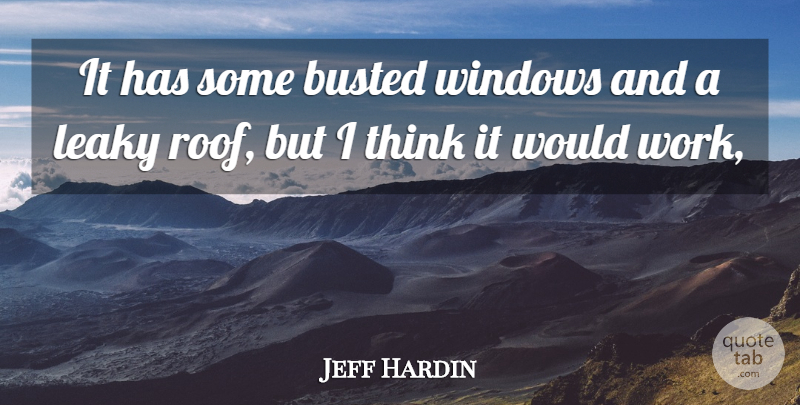 Jeff Hardin Quote About Busted, Windows, Work: It Has Some Busted Windows...