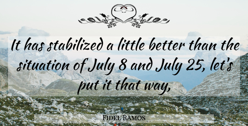 Fidel Ramos Quote About July, Situation: It Has Stabilized A Little...