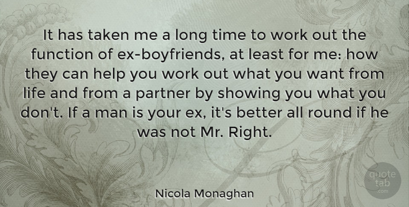 Nicola Monaghan Quote About Function, Help, Life, Man, Partner: It Has Taken Me A...