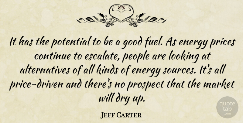 Jeff Carter Quote About Continue, Dry, Energy, Good, Kinds: It Has The Potential To...