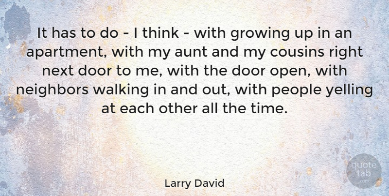 Larry David Quote About Cousin, Growing Up, Aunt: It Has To Do I...