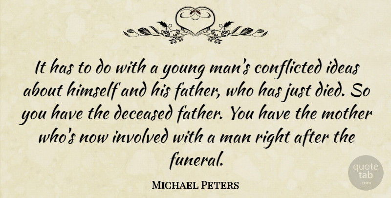 Michael Peters Quote About Himself, Ideas, Involved, Man, Mother: It Has To Do With...