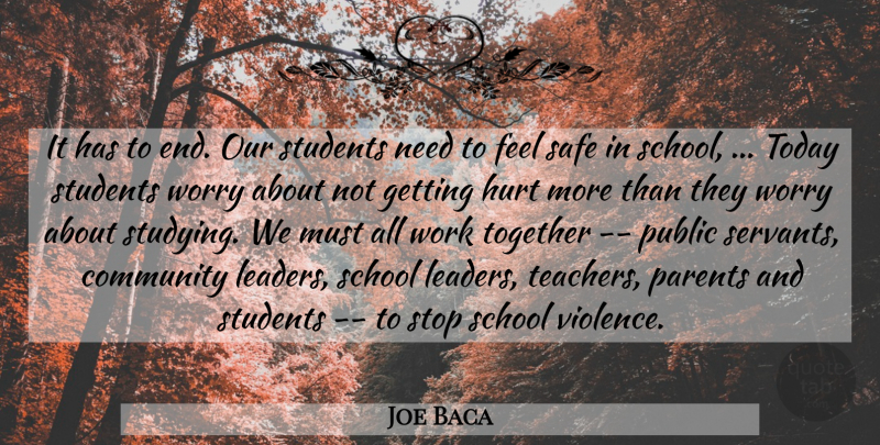 Joe Baca Quote About Community, Hurt, Parents, Public, Safe: It Has To End Our...