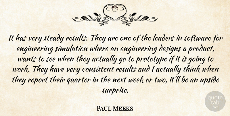 Paul Meeks Quote About Consistent, Designs, Leaders, Next, Prototype: It Has Very Steady Results...