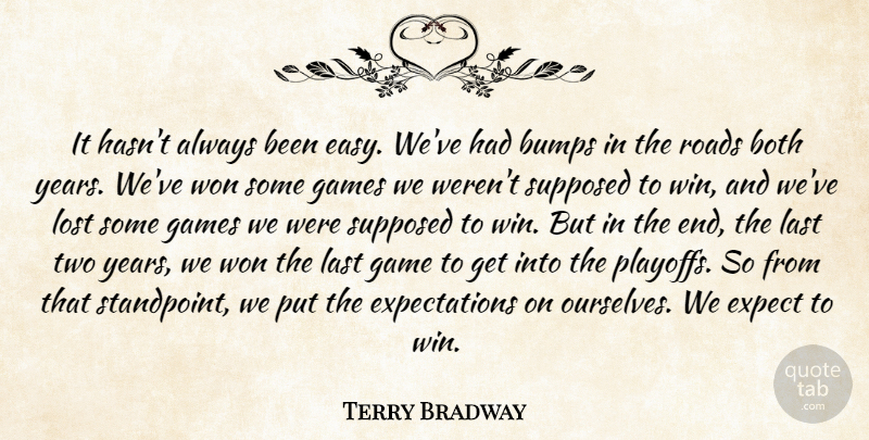 Terry Bradway Quote About Both, Bumps, Expect, Games, Last: It Hasnt Always Been Easy...