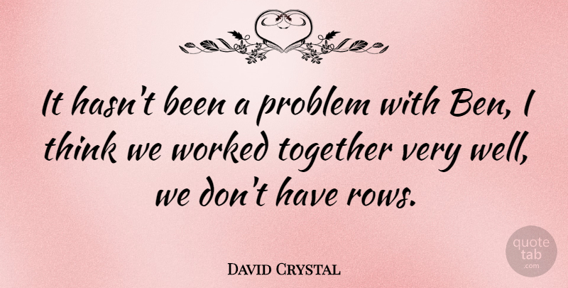 David Crystal Quote About Worked: It Hasnt Been A Problem...