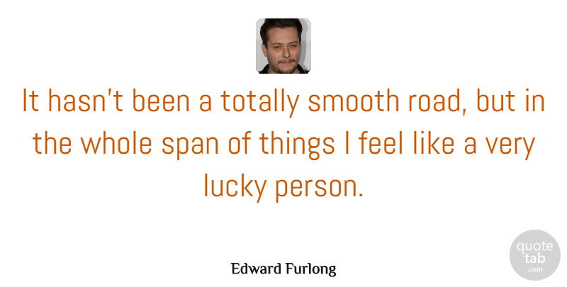Edward Furlong Quote About Lucky, Smooth, Feels: It Hasnt Been A Totally...