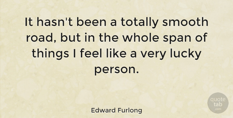 Edward Furlong Quote About Lucky, Smooth, Feels: It Hasnt Been A Totally...