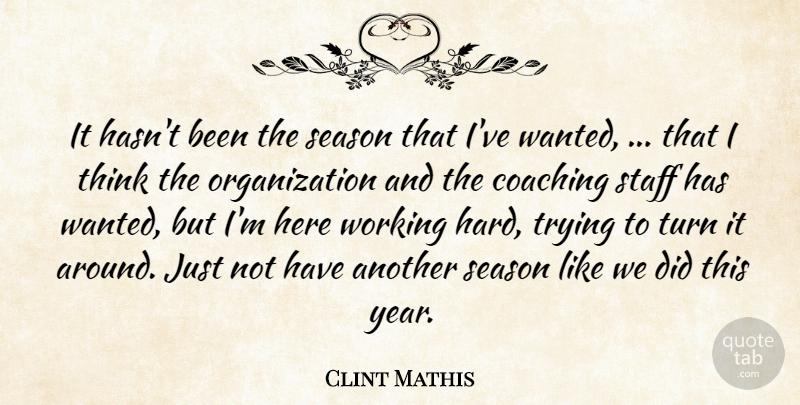 Clint Mathis Quote About Coaching, Season, Staff, Trying, Turn: It Hasnt Been The Season...