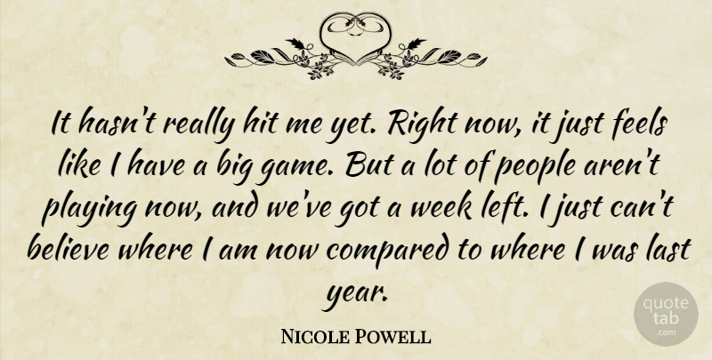 Nicole Powell Quote About Believe, Compared, Feels, Hit, Last: It Hasnt Really Hit Me...
