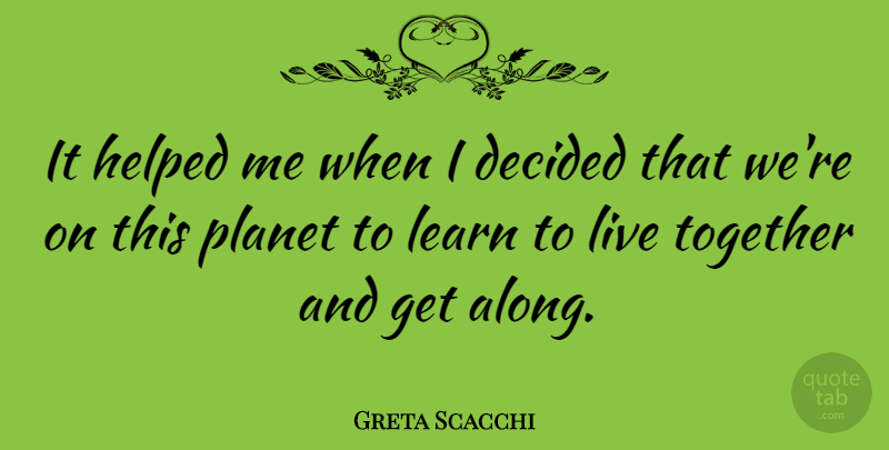 Greta Scacchi Quote About Together, Planets, Decided: It Helped Me When I...
