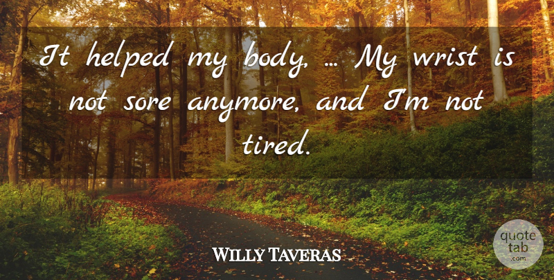 Willy Taveras Quote About Helped, Sore, Wrist: It Helped My Body My...