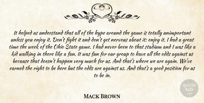 Mack Brown Quote About Against, Earned, Enjoy, Fight, Fun: It Helped Us Understand That...