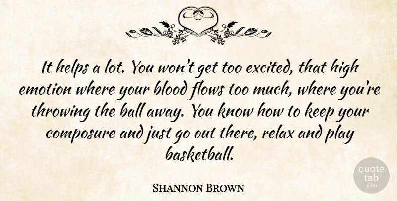 Shannon Brown Quote About Ball, Blood, Composure, Emotion, Emotions: It Helps A Lot You...