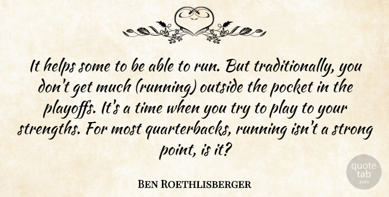Ben Roethlisberger Quote About Helps, Outside, Pocket, Running, Strong: It Helps Some To Be...