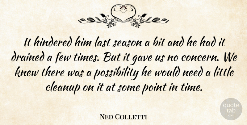 Ned Colletti Quote About Bit, Drained, Few, Gave, Knew: It Hindered Him Last Season...