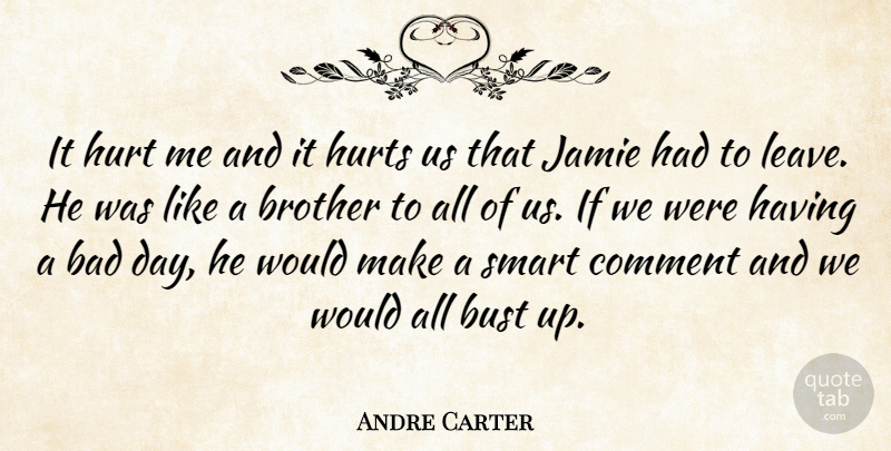 Andre Carter Quote About Bad, Brother, Bust, Comment, Hurt: It Hurt Me And It...