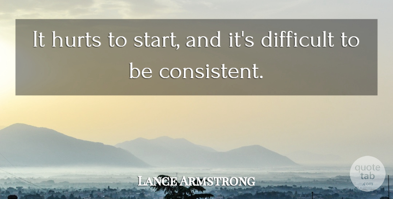 Lance Armstrong Quote About Difficult, Hurts: It Hurts To Start And...