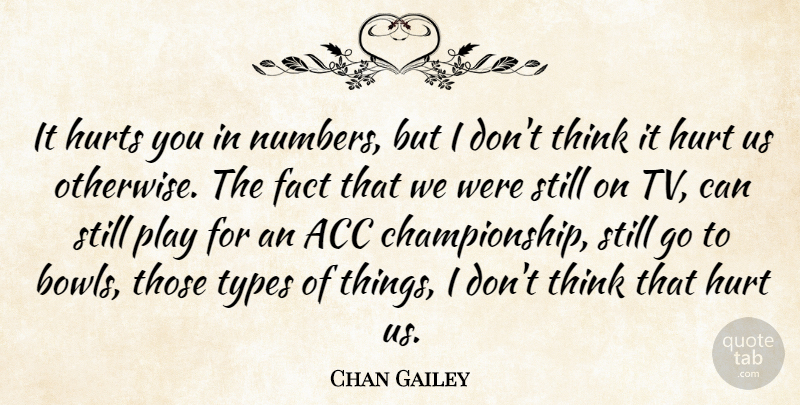 Chan Gailey Quote About Fact, Hurts, Types: It Hurts You In Numbers...